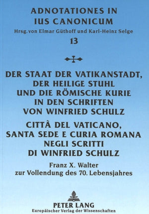 Staat Der Vatikanstadt, Der Heilige Stuhl Und Die Roemische Kurie in Den Schriften Von Winfried Schulz- Citta del Vaticano, Santa Sede E Curia Romana Negli Scritti Di Winfried Schulz