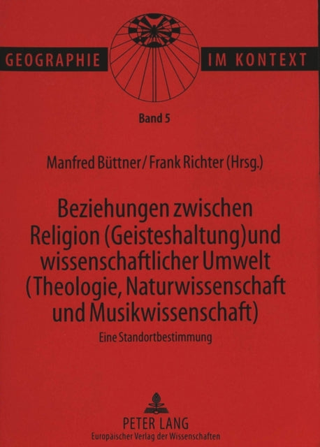 Book cover of: Beziehungen zwischen Religion (Geisteshaltung) und wissenschaftlicher Umwelt (Theologie, Naturwissenschaft und Musikwissenschaft)- Eine Standortbestimmung. By: Manfred Buttner