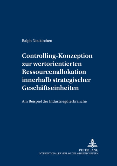 Book cover of: Controlling-Konzeption zur wertorientierten Ressourcenallokation innerhalb strategischer Geschaeftseinheiten. By: Ralph Neukirchen