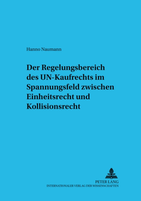 Book cover of: Der Regelungsbereich des UN-Kaufrechts im Spannungsfeld zwischen Einheitsrecht und Kollisionsrecht. By: Hanno Naumann