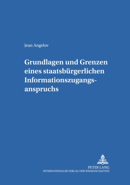 Book cover of: Grundlagen und Grenzen eines staatsbuergerlichen Informationszugangsanspruchs. By: Jean Angelov