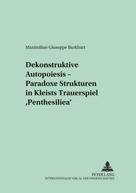 Book cover of: Dekonstruktive Autopoiesis - Paradoxe Strukturen in Kleists Trauerspiel «Penthesilea»