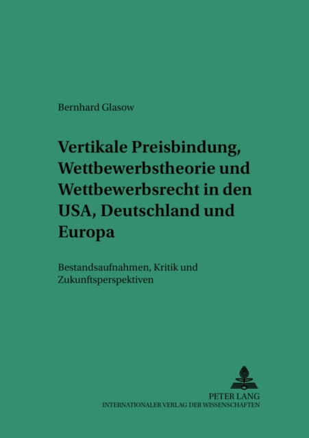 Book cover of: Vertikale Preisbindung, Wettbewerbstheorie und Wettbewerbsrecht in den USA, Deutschland und Europa. By: Bernhard Glasow