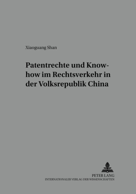 Book cover of: Patentrechte Und Know-How Im Rechtsverkehr in Der Volksrepublik China. By: Xiaoguang Shan