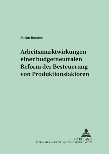 Book cover of: Arbeitsmarktwirkungen einer budgetneutralen Reform der Besteuerung von Produktionsfaktoren. By: Stefan Boeters