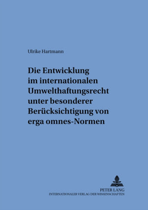 Die Entwicklung im internationalen Umwelthaftungsrecht unter besonderer Beruecksichtigung von «erga omnes»-Normen