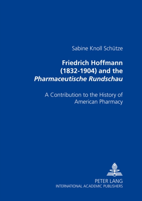 Book cover of: Friedrich Hoffmann (1832-1904) and the Pharmaceutische Rundschau. By: Sabine Knoll Schutze