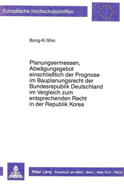 Book cover of: Planungsermessen und Abwaegungsgebot einschlielich der Prognose im Bauplanungsrecht der Bundesrepublik Deutschland im Vergleich zum entsprechenden Recht in der Republik Korea