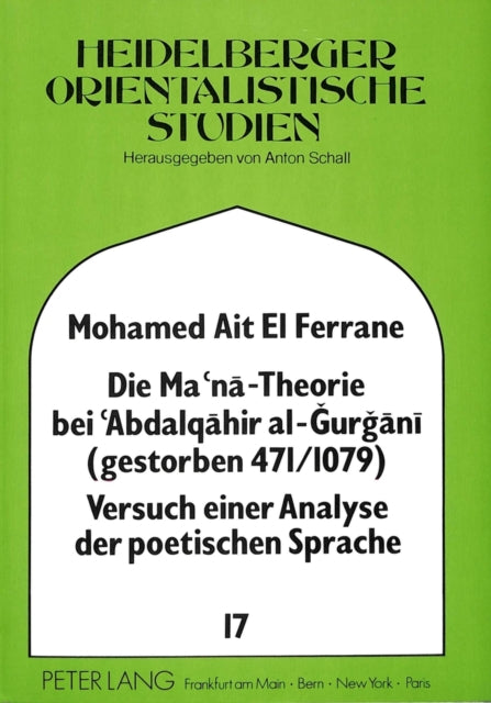Book cover of: Die Ma'na - Theorie bei 'Abdalqahir al-Gurgani (gestorben 471/1079) Versuch einer Analyse der poetischen Sprache