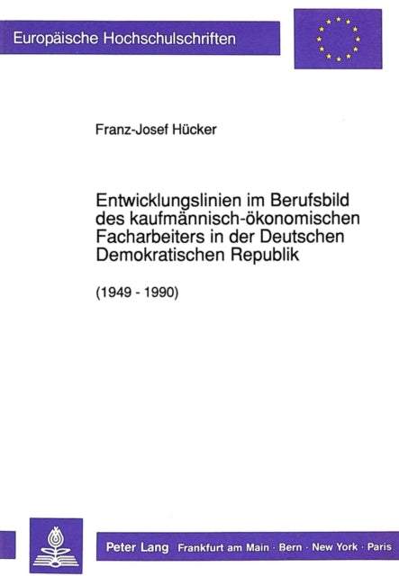 Book cover of: Entwicklungslinien im Berufsbild des kaufmaennisch-oekonomischen Facharbeiters in der Deutschen Demokratischen Republik (1949 - 1990)