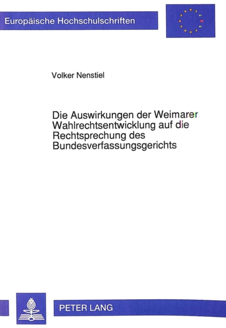 Book cover of: Die Auswirkungen der Weimarer Wahlrechtsentwicklung auf die Rechtsprechung des Bundesverfassungsgerichts