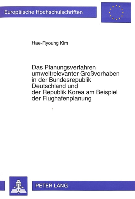 Book cover of: Das Planungsverfahren umweltrelevanter Grovorhaben in der Bundesrepublik Deutschland und der Republik Korea am Beispiel der Flughafenplanung