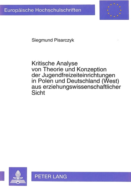 Book cover of: Kritische Analyse von Theorie und Konzeption der Jugendfreizeiteinrichtungen in Polen und Deutschland (West) aus erziehungswissenschaftlicher Sicht
