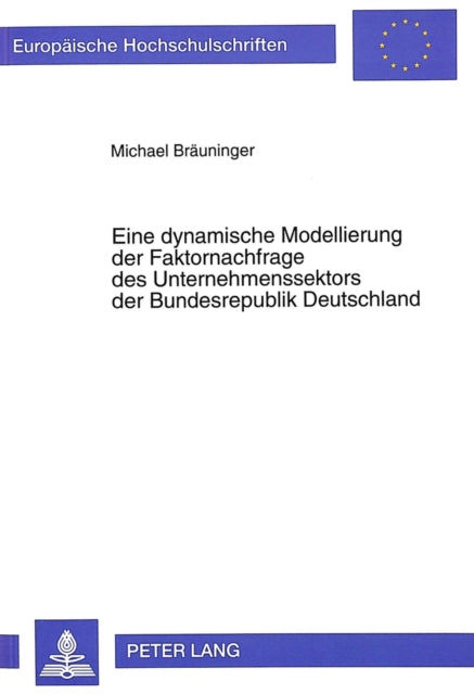 Book cover of: Eine dynamische Modellierung der Faktornachfrage des Unternehmenssektors der Bundesrepublik Deutschland