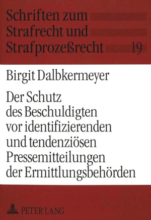 Der Schutz des Beschuldigten vor identifizierenden und tendenzioesen Pressemitteilungen der Ermittlungsbehoerden