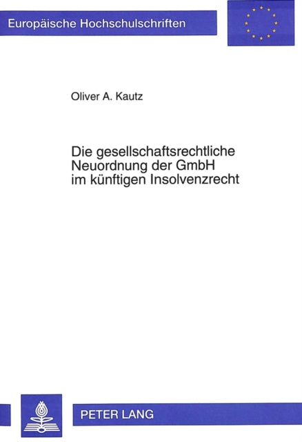 Book cover of: Die gesellschaftsrechtliche Neuordnung der GmbH im kuenftigen Insolvenzrecht
