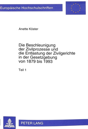 Die Beschleunigung der Zivilprozesse und die Entlastung der Zivilgerichte in der Gesetzgebung von 1879 bis 1993