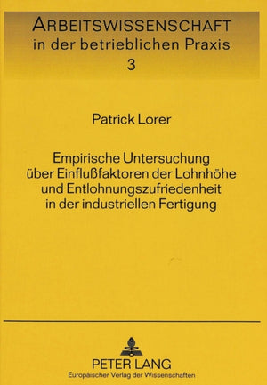 Empirische Untersuchung ueber Einflufaktoren der Lohnhoehe und Entlohnungszufriedenheit in der industriellen Fertigung