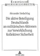 Book cover of: Die aktive Beteiligung Deutschlands an militaerischen Aktionen zur Verwirklichung Kollektiver Sicherheit