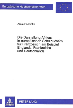 Die Darstellung Afrikas in Europaeischen Schulbuechern Fuer Franzoesisch Am Beispiel Englands, Frankreichs Und Deutschlands