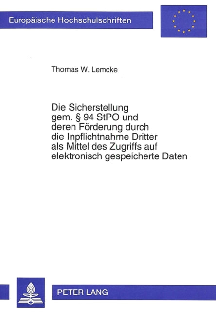 Book cover of: Die Sicherstellung gem.  94 StPO und deren Foerderung durch die Inpflichtnahme Dritter als Mittel des Zugriffs auf elektronisch gespeicherte Daten