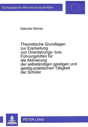 Theoretische Grundlagen zur Erarbeitung von Orientierungs- bzw. Fuehrungshilfen fuer die Aktivierung der selbstaendigen geistigen und geistig-praktischen Taetigkeit der Schueler