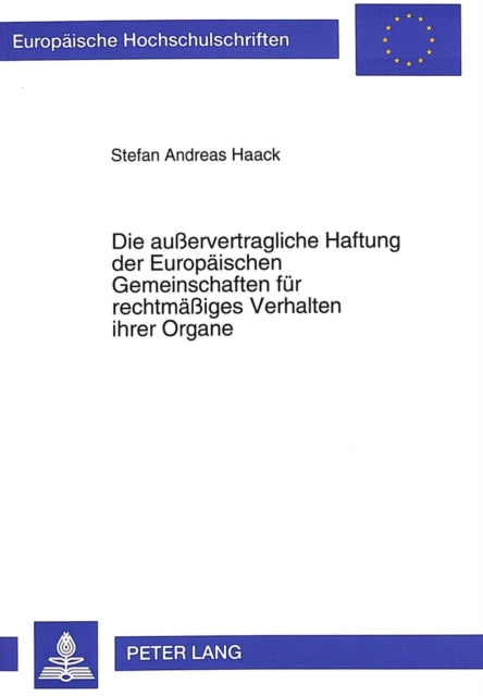 Book cover of: Die auervertragliche Haftung der Europaeischen Gemeinschaften fuer rechtmaeiges Verhalten ihrer Organe