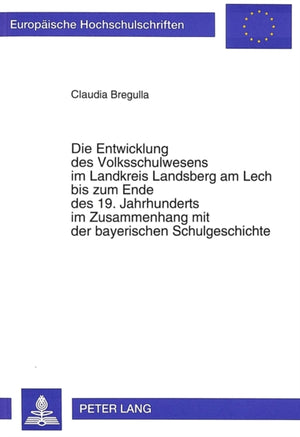 Die Entwicklung des Volksschulwesens im Landkreis Landsberg am Lech bis zum Ende des 19. Jahrhunderts im Zusammenhang mit der bayerischen Schulgeschichte