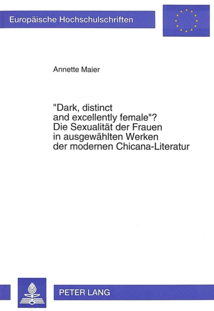 Book cover of: «Dark, distinct and excellently female»? Die Sexualitaet der Frauen in ausgewaehlten Werken der modernen Chicana-Literatur