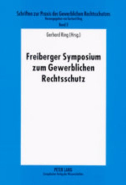 Book cover of: Freiberger Symposium Zum Gewerblichen Rechtsschutz. By: Gerhard Ring