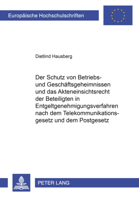 Book cover of: Schutz Von Betriebs- Und Geschaeftsgeheimnissen Und Das Akteneinsichtsrecht Der Beteiligten in Entgeltgenehmigungsverfahren Nach Dem Telekommunikationsgesetz Und Dem Postgesetz. By: Dietlind Hausberg