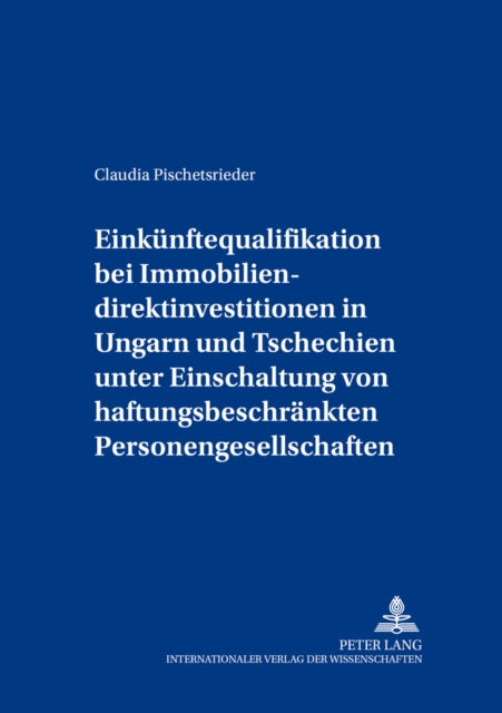 Book cover of: Einkuenftequalifikation Bei Immobiliendirektinvestitionen in Ungarn Und Tschechien Unter Einschaltung Von Haftungsbeschraenkten Personengesellschaften. By: Claudia Pischetsrieder