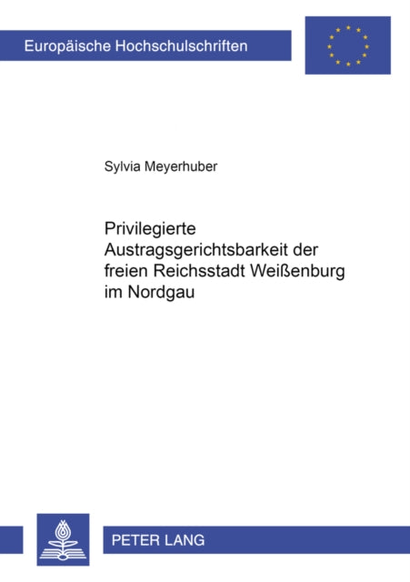 Book cover of: Die Privilegierte Austragsgerichtsbarkeit Der Freien Reichsstadt Weißenburg Im Nordgau. By: Sylvia Meyerhuber