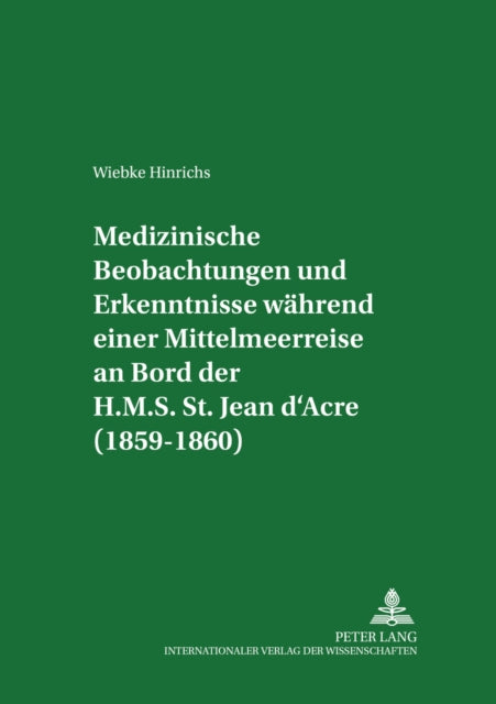 Book cover of: Medizinische Beobachtungen Und Erkenntnisse Waehrend Einer Mittelmeerreise an Bord Der H.M.S. St. Jean d'Acre (1859-1860). By: Wiebke Hinrichs