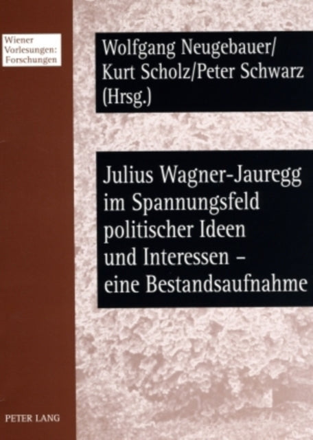 Book cover of: Julius Wagner-Jauregg Im Spannungsfeld Politischer Ideen Und Interessen - Eine Bestandsaufnahme. By: Wolfgang Neugebauer