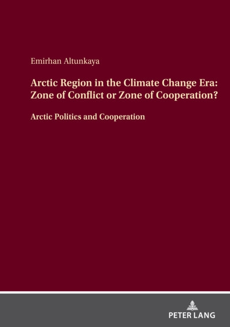 Book cover of: Arctic Region in the Climate Change Era: Zone of Conflict or Zone of Cooperation?. By: Emirhan Altunkaya