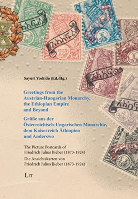 Book cover of: Greetings from the Austrian-Hungarian Monarchy, the Ethiopian Empire and Beyond / Grusse Aus Der OEsterreichisch-Ungarischen Monarchie, Dem Kaiserreich AEthiopien Und Anderswo. By: Sayuri Yoshida