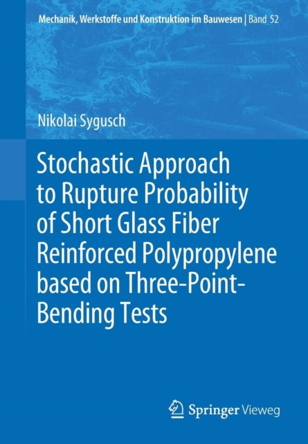 Book cover of: Stochastic Approach to Rupture Probability of Short Glass Fiber Reinforced Polypropylene based on Three-Point-Bending Tests. By: Nikolai Sygusch