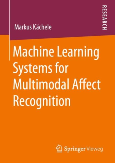Book cover of: Machine Learning Systems for Multimodal Affect Recognition. By: Markus Kächele