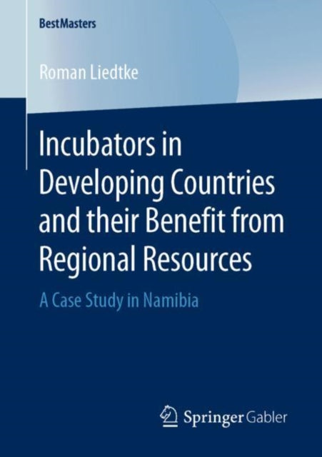 Book cover of: Incubators in Developing Countries and their Benefit from Regional Resources. By: Roman Liedtke