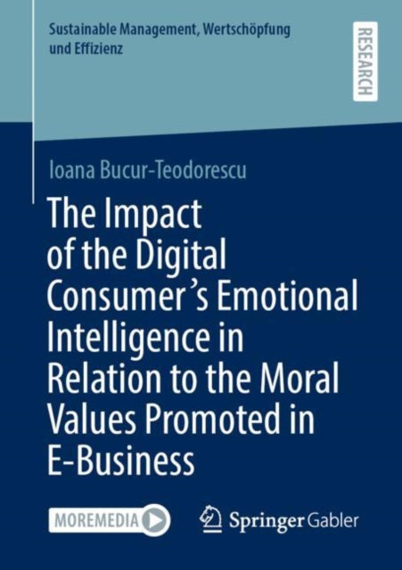 Book cover of: Impact of the Digital Consumer's Emotional Intelligence in Relation to the Moral Values Promoted in E-Business. By: Ioana Bucur-Teodorescu