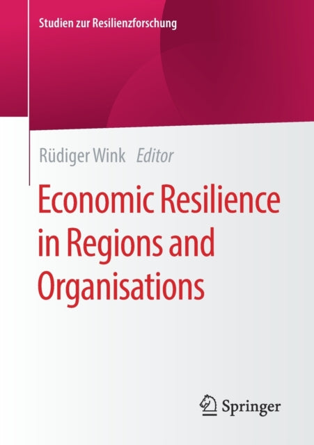 Book cover of: Economic Resilience in Regions and Organisations. By: Rüdiger Wink