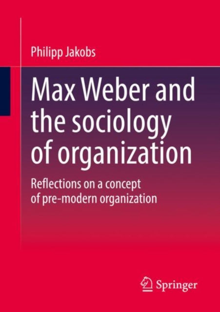 Book cover of: Max Weber and the sociology of organization. By: Philipp Jakobs