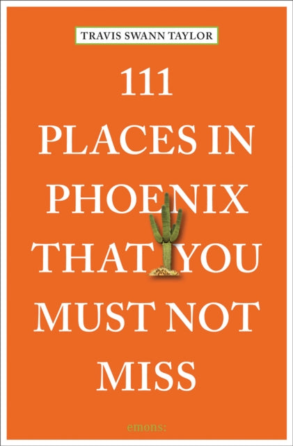 Book cover of: 111 Places in Phoenix That You Must Not Miss. By: Travis Swann Taylor