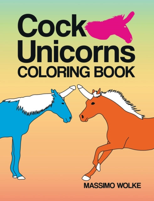 Book cover of: Cock Unicorns - Coloring Book. By: Massimo Wolke