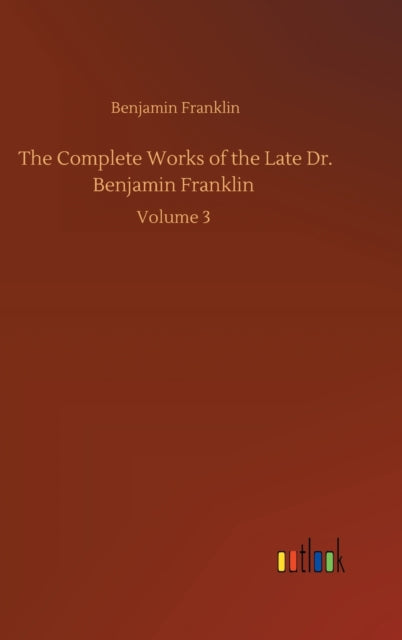 The Complete Works of the Late Dr. Benjamin Franklin