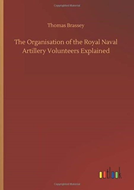 Book cover of: Organisation of the Royal Naval Artillery Volunteers Explained. By: Thomas Brassey
