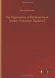 Book cover of: Organisation of the Royal Naval Artillery Volunteers Explained. By: Thomas Brassey