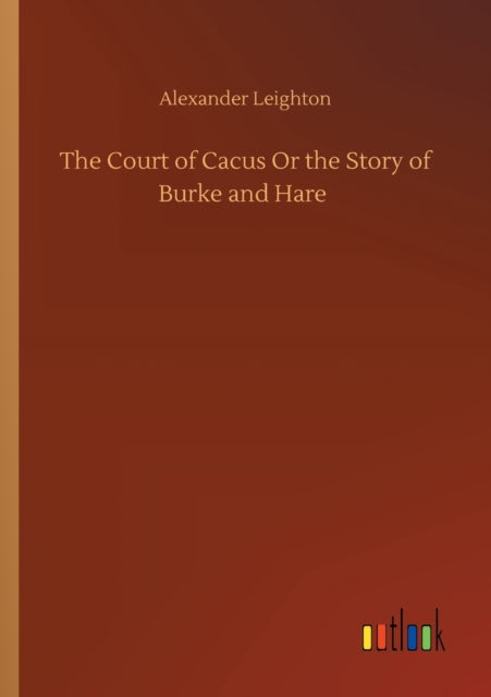The Court of Cacus Or the Story of Burke and Hare