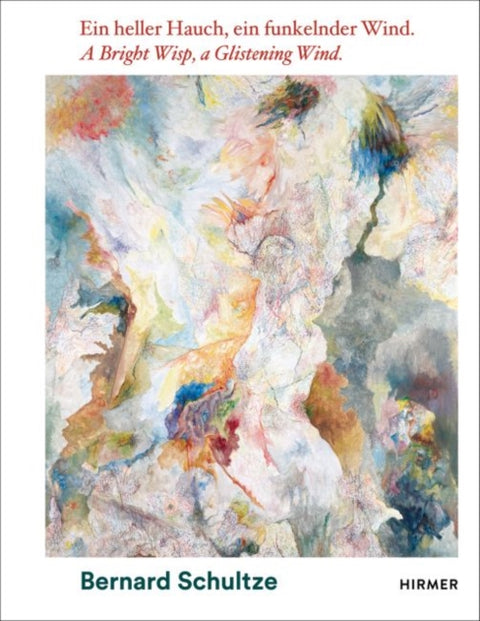 Bernard Schultze: A Bright Wisp, a Glistening Wind